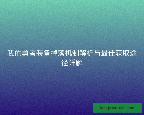 我的勇者装备掉落机制解析与最佳获取途径详解
