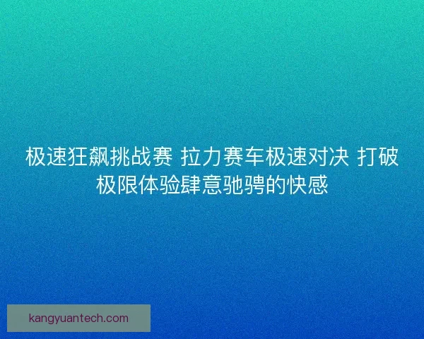 极速狂飙挑战赛 拉力赛车极速对决 打破极限体验肆意驰骋的快感