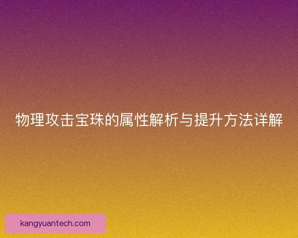 物理攻击宝珠的属性解析与提升方法详解