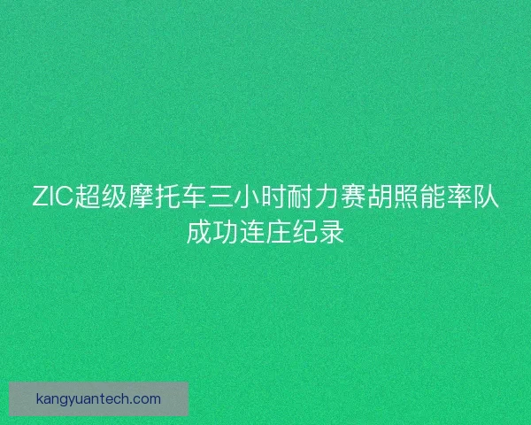 ZIC超级摩托车三小时耐力赛胡照能率队成功连庄纪录