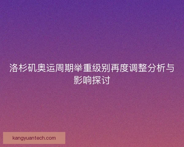 洛杉矶奥运周期举重级别再度调整分析与影响探讨