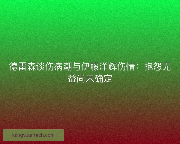 德雷森谈伤病潮与伊藤洋辉伤情：抱怨无益尚未确定